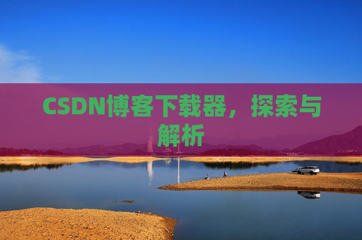 CSDN博客下载器，探索与解析